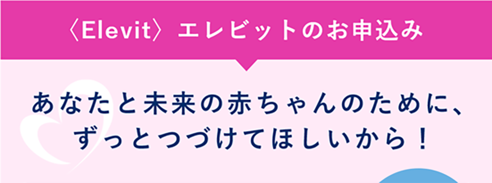 あなたと未来の赤ちゃんのために、ずっとつづけてほしいから！